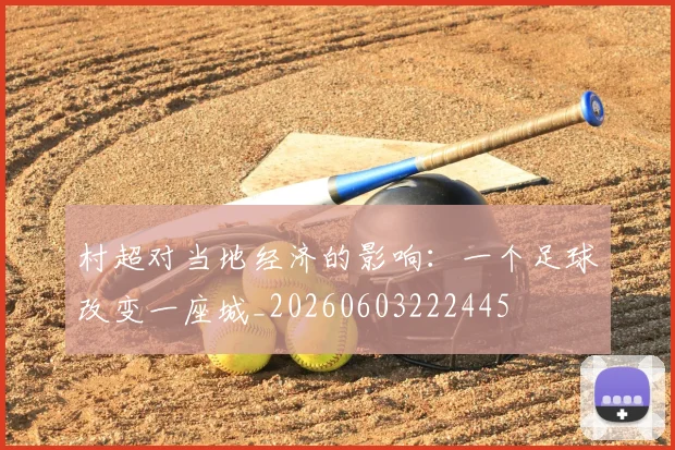 村超对当地经济的影响：一个足球改变一座城_20260603222445