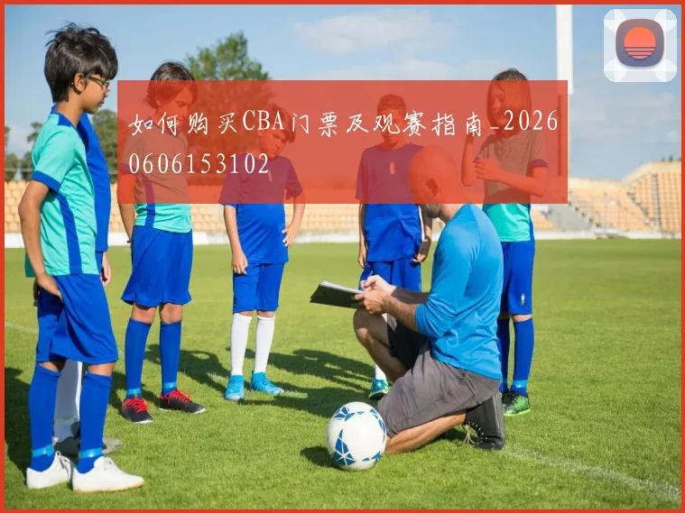如何购买CBA门票及观赛指南_20260606153102